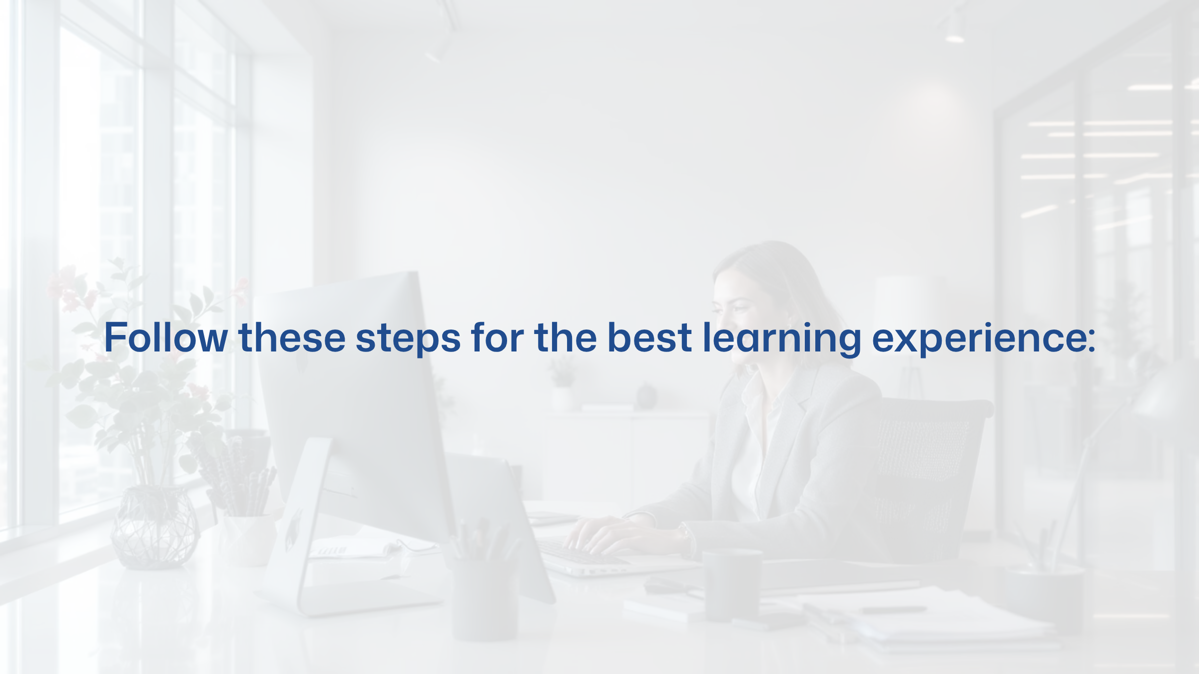 1_Follow-these-steps-for-the-best-learning-experience